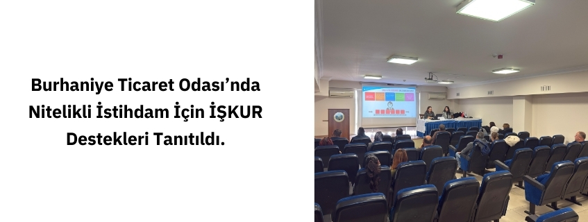Burhaniye Ticaret Odası’nda Nitelikli İstihdam İçin İŞKUR Destekleri Tanıtıldı.